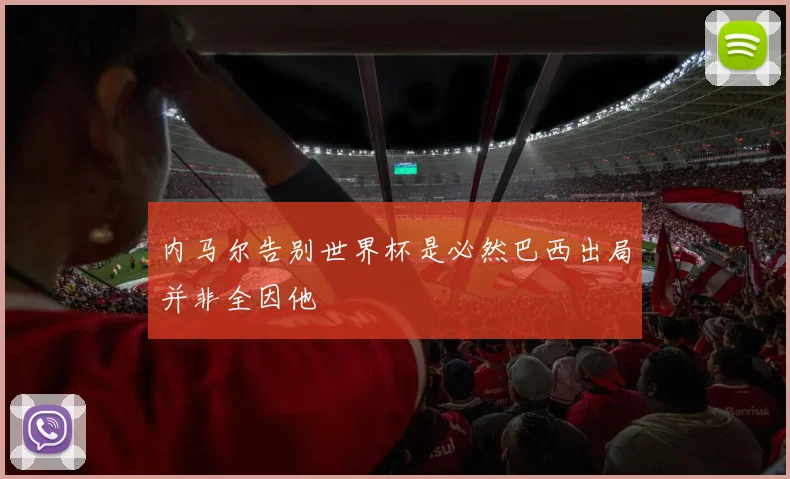内马尔告别世界杯是必然巴西出局并非全因他