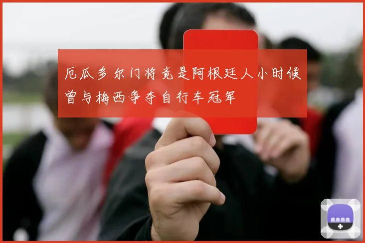 厄瓜多尔门将竟是阿根廷人小时候曾与梅西争夺自行车冠军