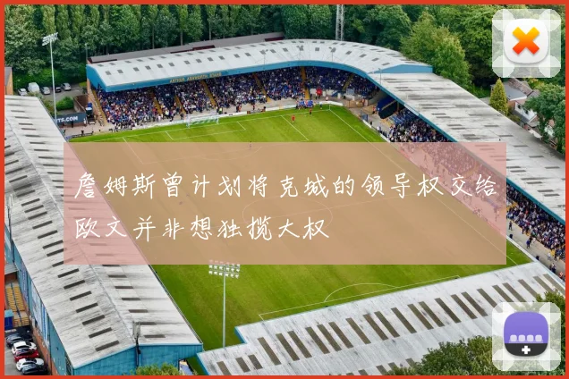 詹姆斯曾计划将克城的领导权交给欧文并非想独揽大权