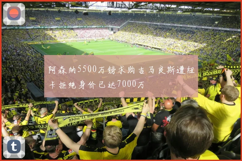 阿森纳5500万镑求购吉马良斯遭纽卡拒绝身价已达7000万